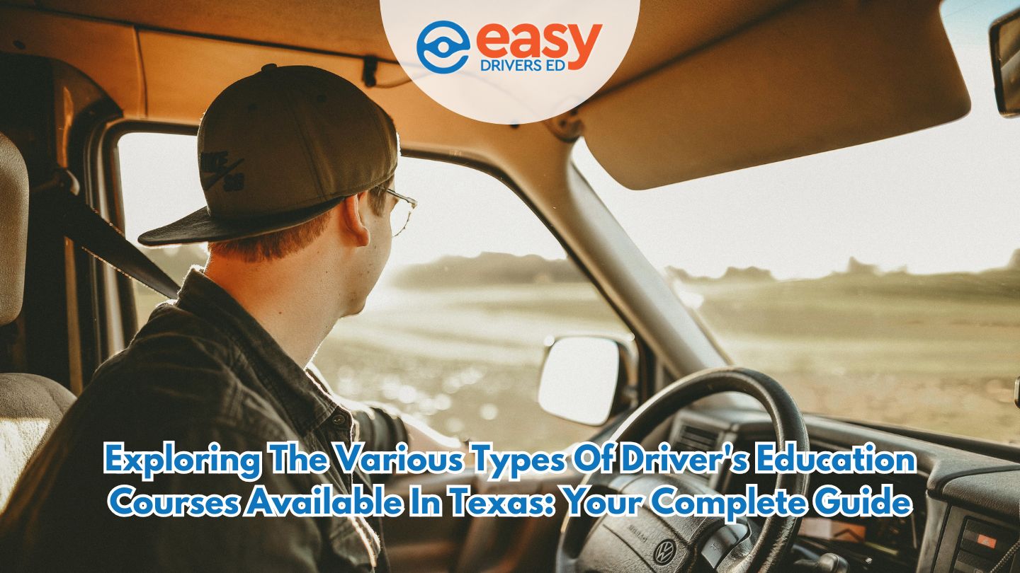 exploring the various types of driver's education courses available in texas: your complete guide