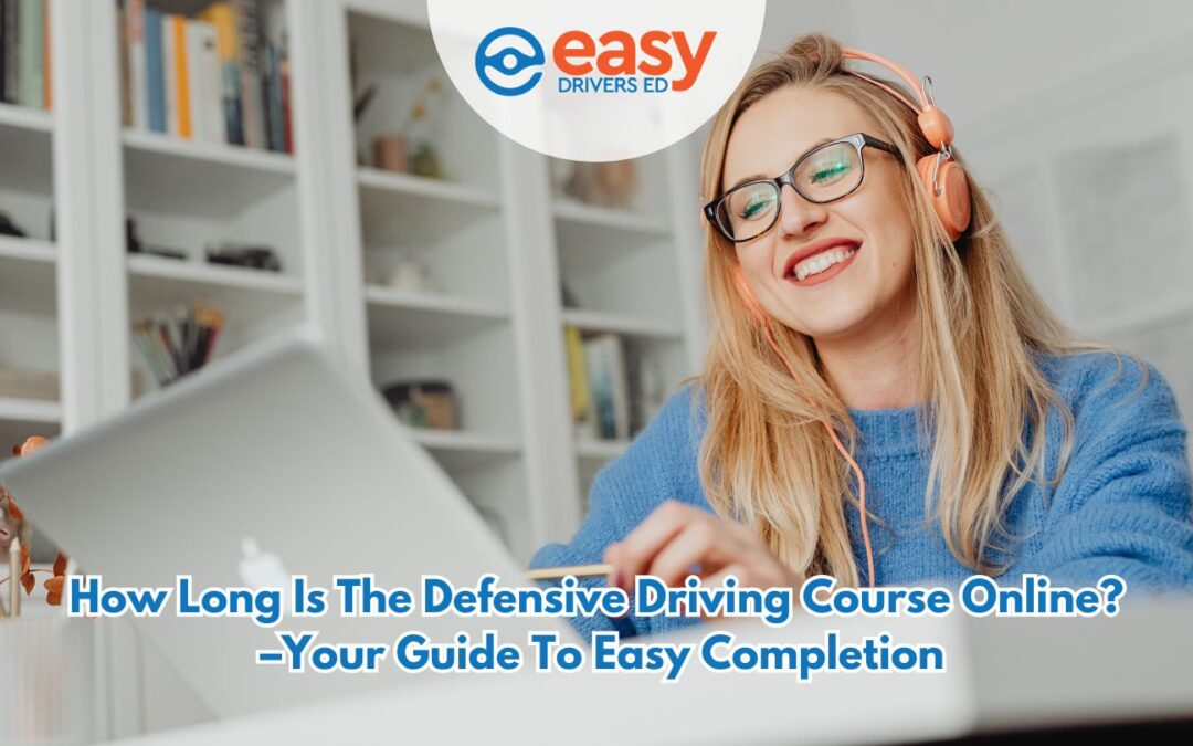 How Long Is the Defensive Driving Course Online? – Your Guide to Easy Completion